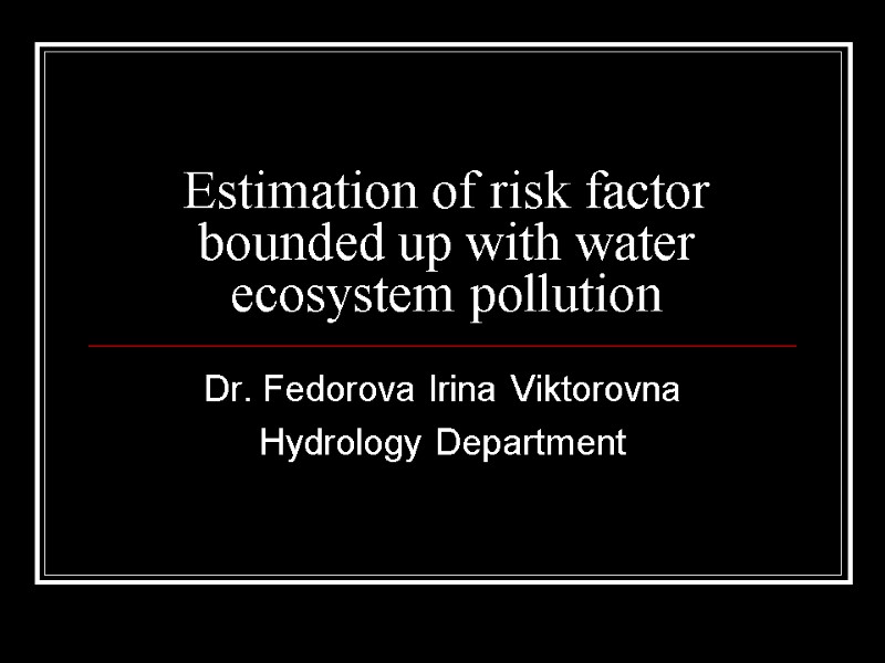 Estimation of risk factor bounded up with water ecosystem pollution Dr. Fedorova Irina Viktorovna